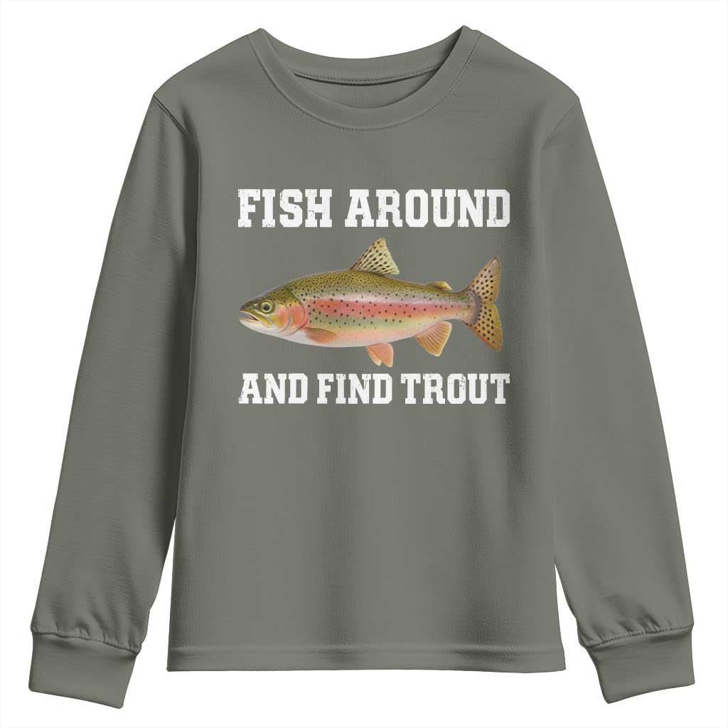Fish Around and Find Trout Youth Sweatshirt Fishing Meme Punny Pun Dad Joke Fisherman Gift TS10 Military Green Print Your Wear