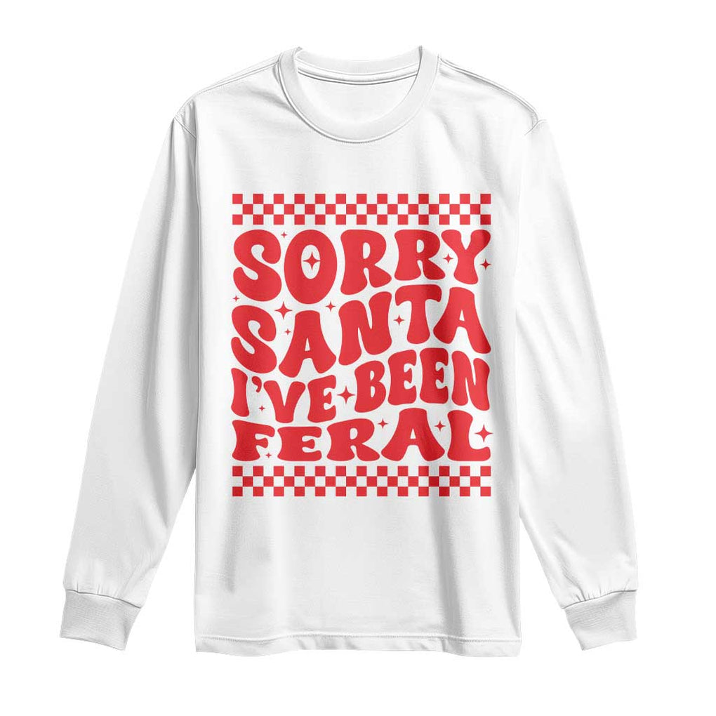Christmas Baby Long Sleeve Shirt Sorry Santa I've Been Feral Toddler Kids TS10 White Print Your Wear