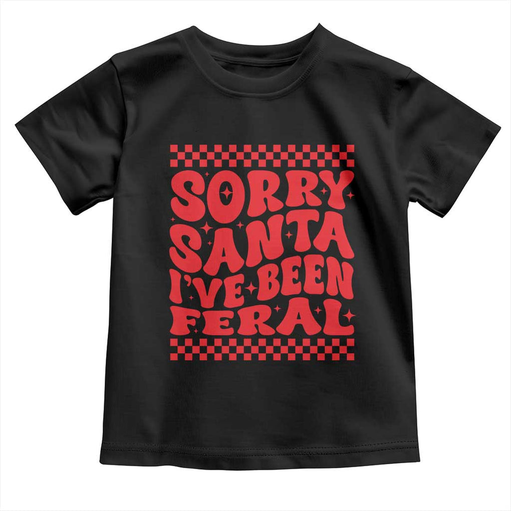 Christmas Baby Toddler T Shirt Sorry Santa I've Been Feral Toddler Kids TS10 Black Print Your Wear