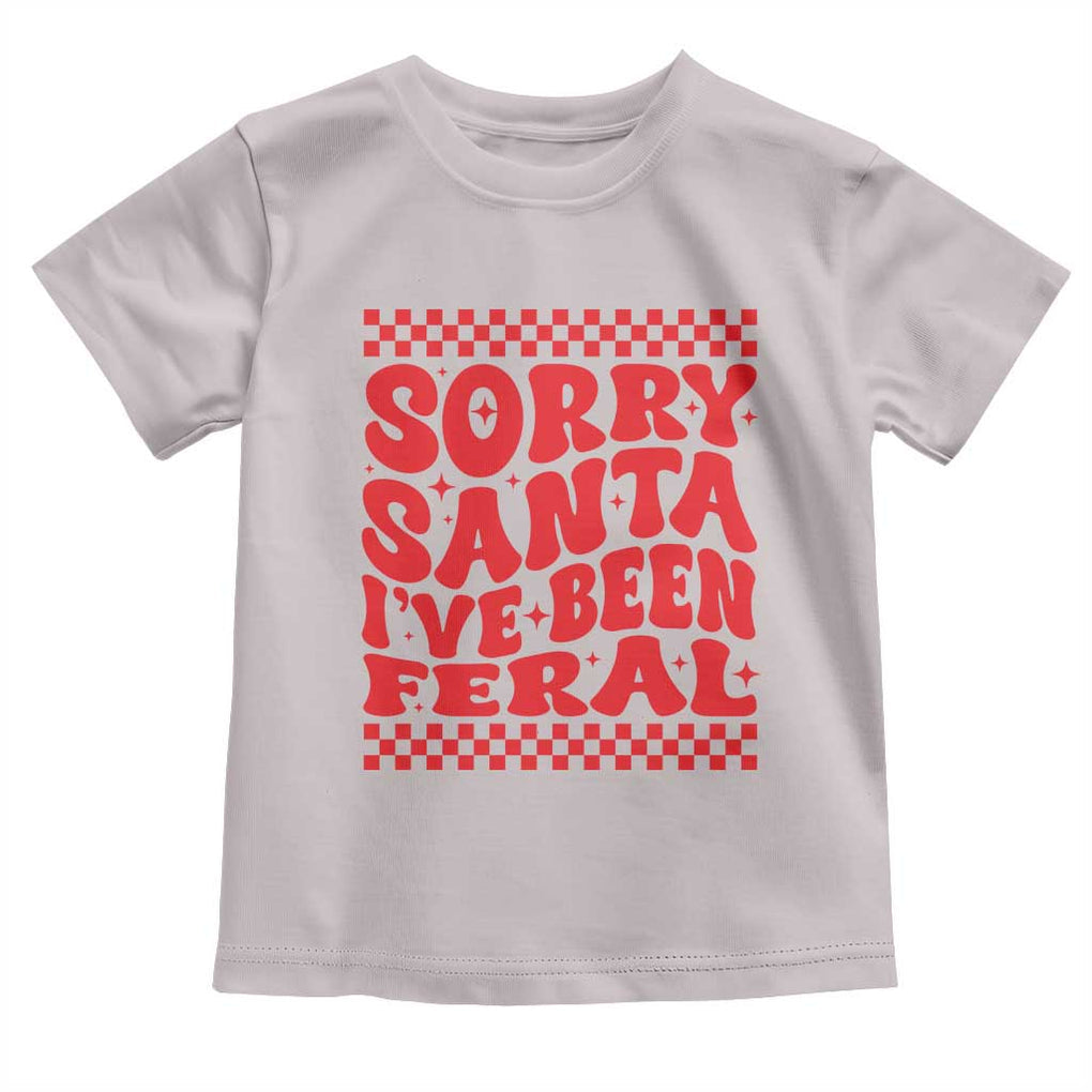 Christmas Baby Toddler T Shirt Sorry Santa I've Been Feral Toddler Kids TS10 Ice Gray Print Your Wear