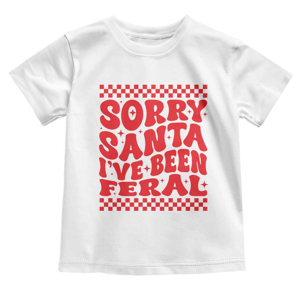 Christmas Baby Toddler T Shirt Sorry Santa I've Been Feral Toddler Kids TS10 White Print Your Wear