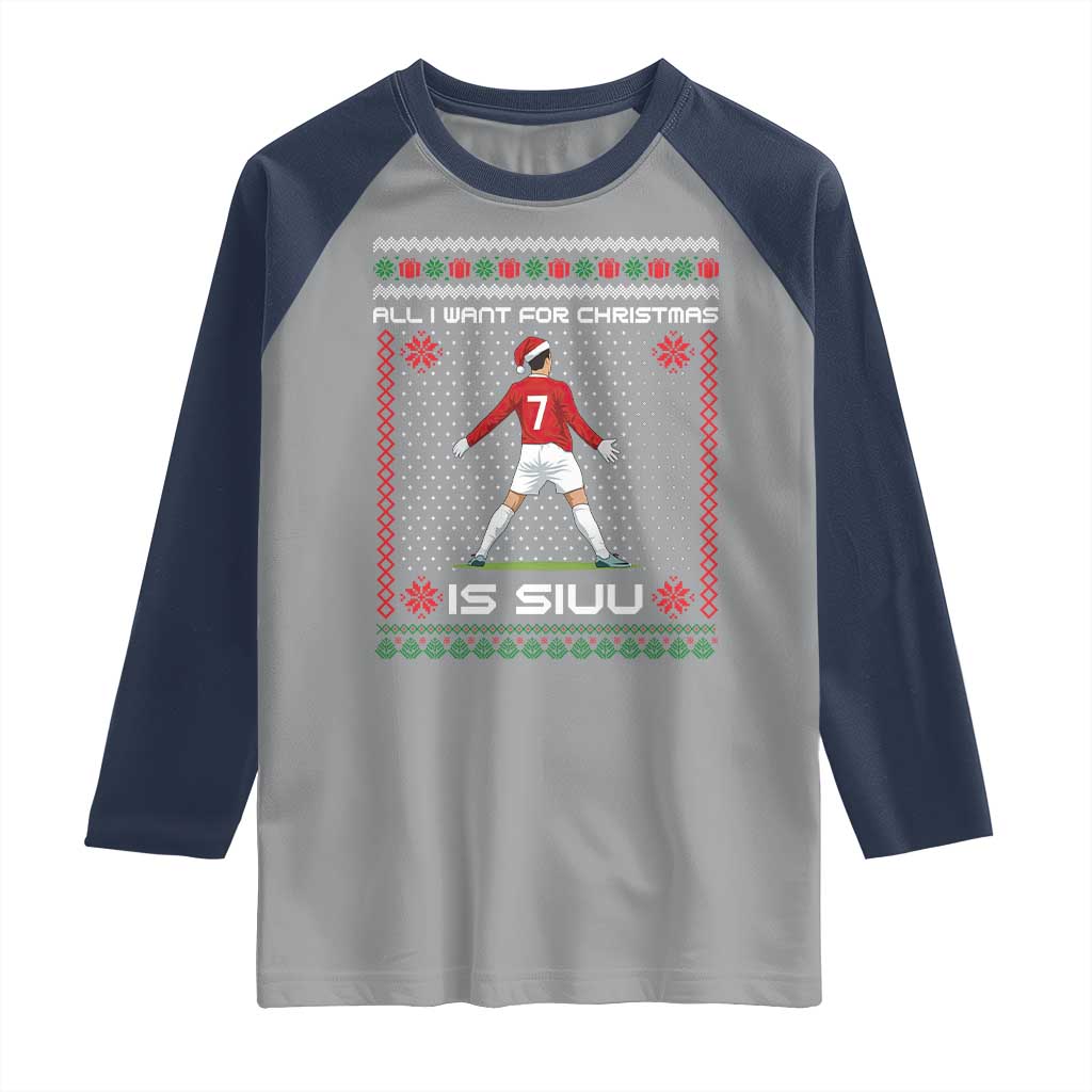 All I Want For Christmas Is Siuu Raglan Shirt Funny Ugly Xmas Sport Fans TS10 Sport Gray Navy Print Your Wear