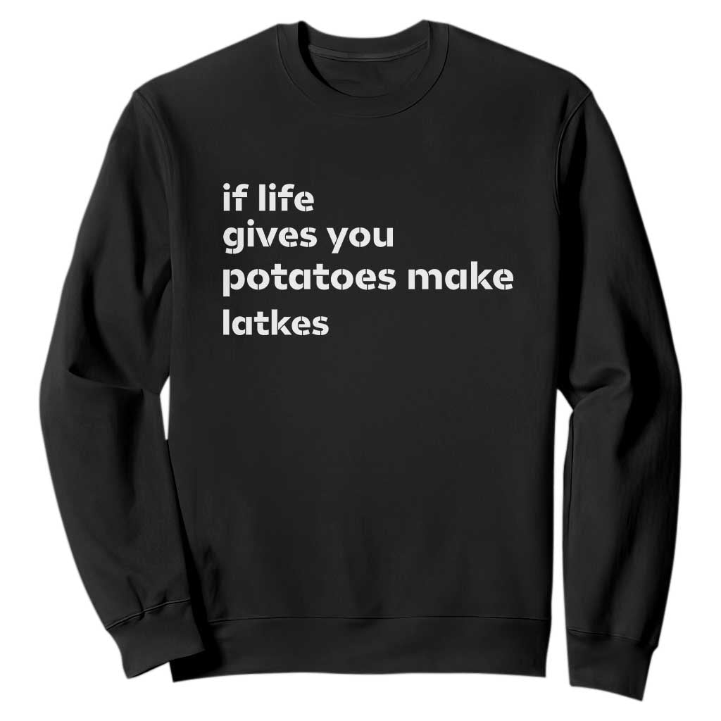 Life Gives Potatoes Make Latkes Sweatshirt Funny Hanukkah Gift Jewish Holiday TS10 Black Print Your Wear
