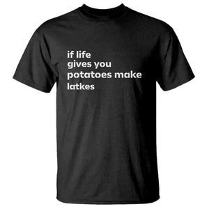 Life Gives Potatoes Make Latkes T Shirt Funny Hanukkah Gift Jewish Holiday TS10 Black Print Your Wear