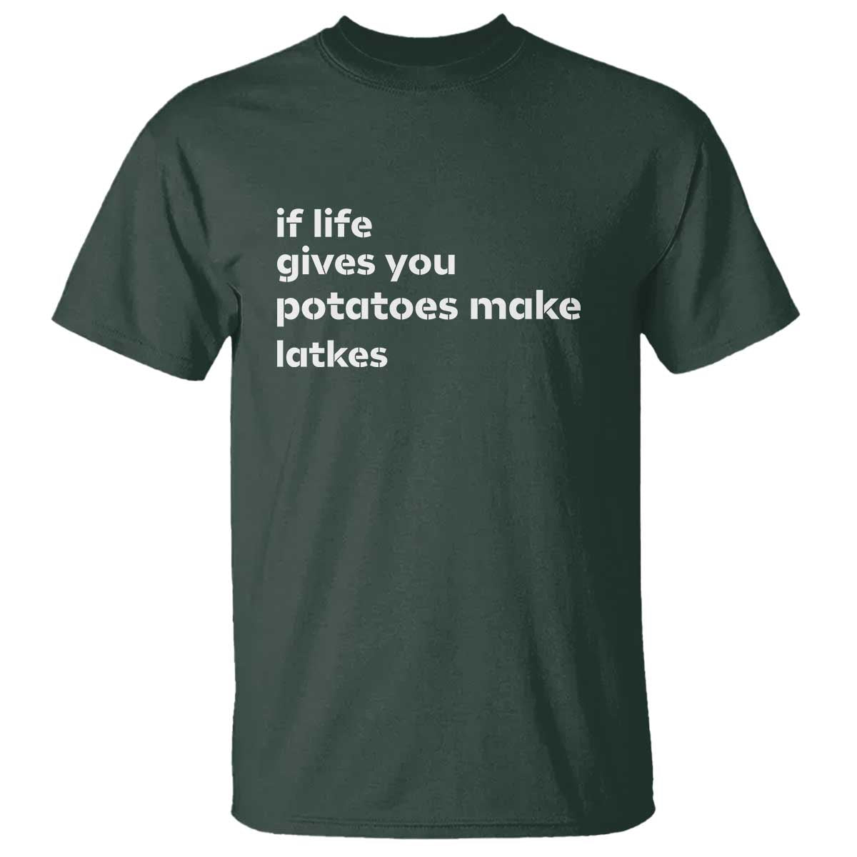 Life Gives Potatoes Make Latkes T Shirt Funny Hanukkah Gift Jewish Holiday TS10 Dark Forest Green Print Your Wear