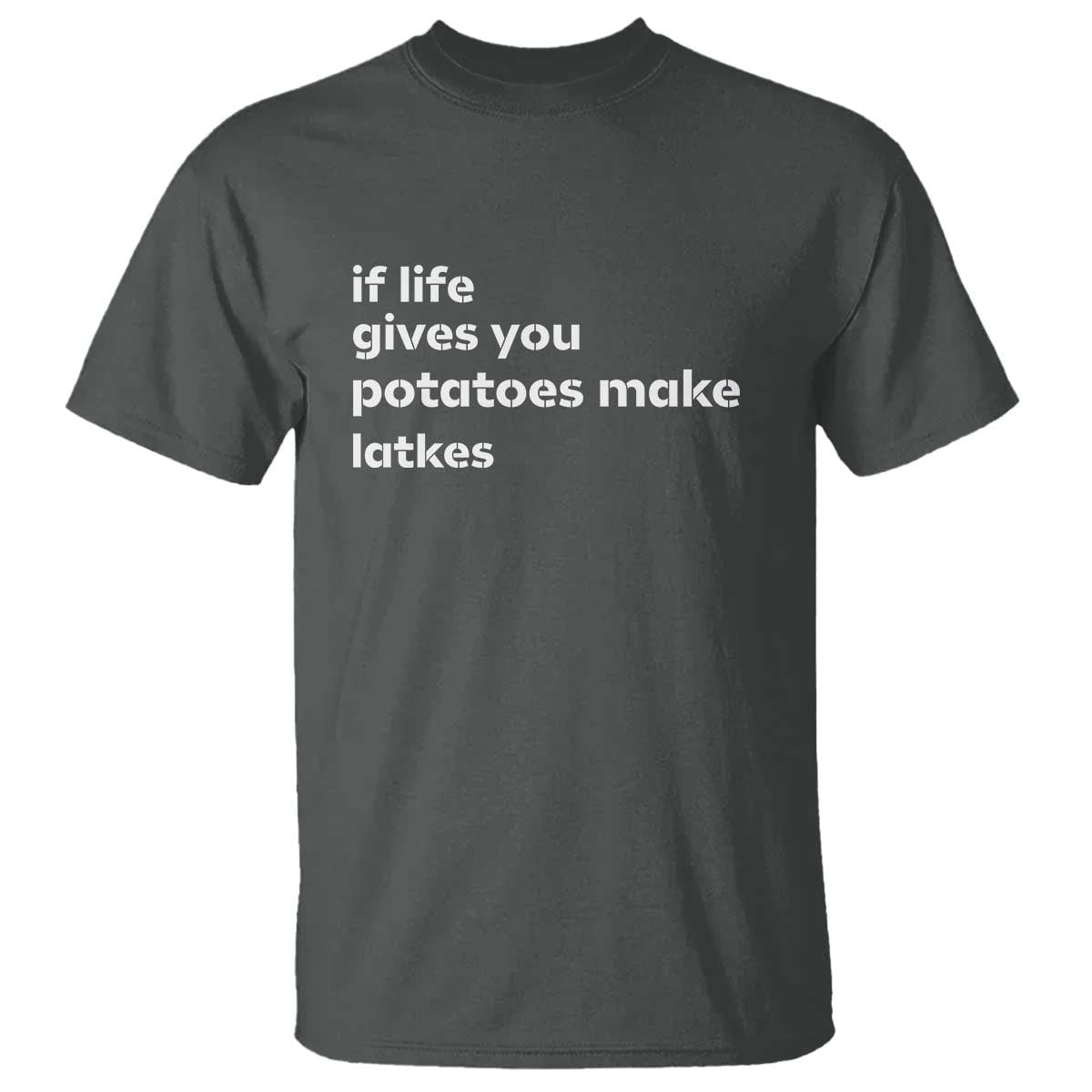 Life Gives Potatoes Make Latkes T Shirt Funny Hanukkah Gift Jewish Holiday TS10 Dark Heather Print Your Wear