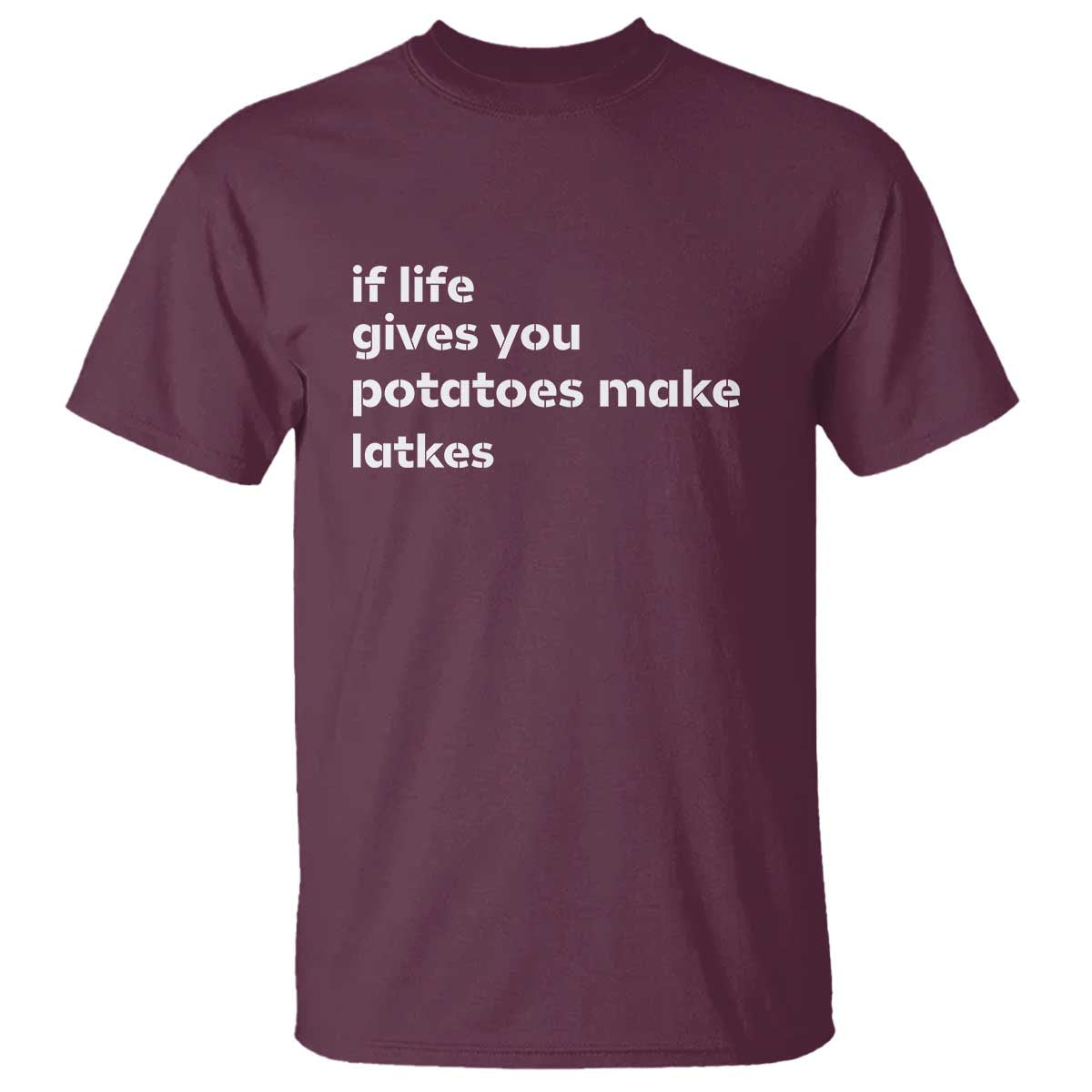 Life Gives Potatoes Make Latkes T Shirt Funny Hanukkah Gift Jewish Holiday TS10 Maroon Print Your Wear