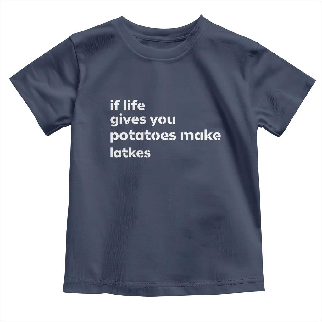 Life Gives Potatoes Make Latkes Toddler T Shirt Funny Hanukkah Gift Jewish Holiday TS10 Navy Print Your Wear