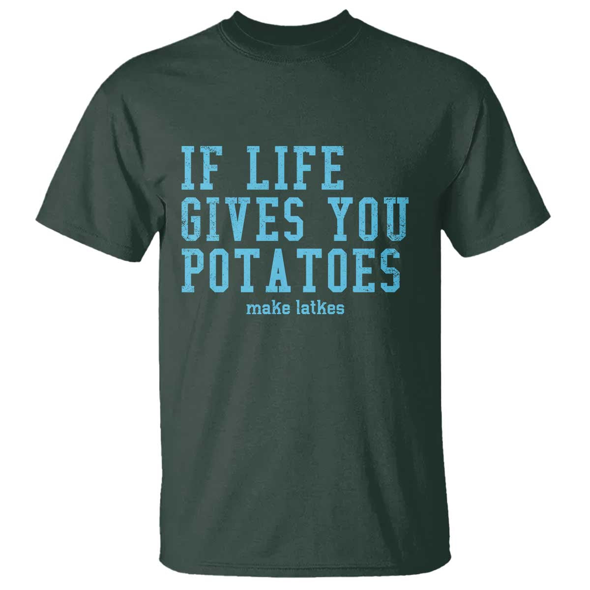 If Life Gives You Potatoes Make Latkes T Shirt Funny Hanukkah Gift Jewish Holiday TS10 Dark Forest Green Print Your Wear