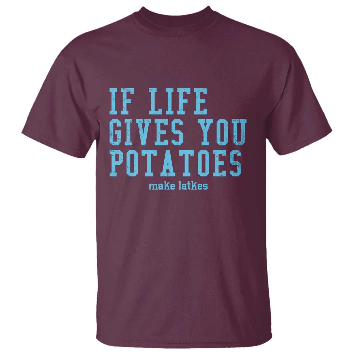 If Life Gives You Potatoes Make Latkes T Shirt Funny Hanukkah Gift Jewish Holiday TS10 Maroon Print Your Wear