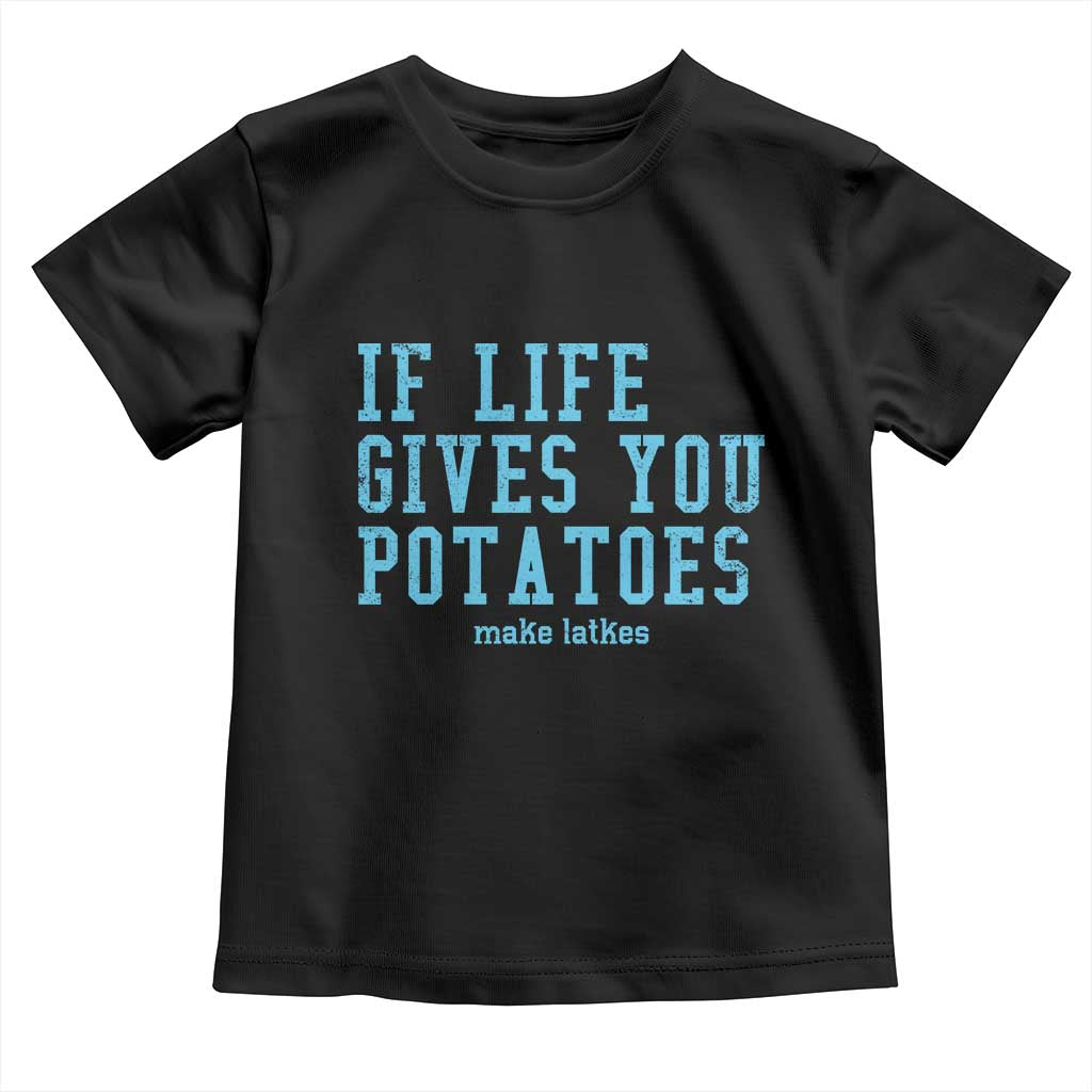 If Life Gives You Potatoes Make Latkes Toddler T Shirt Funny Hanukkah Gift Jewish Holiday TS10 Black Print Your Wear