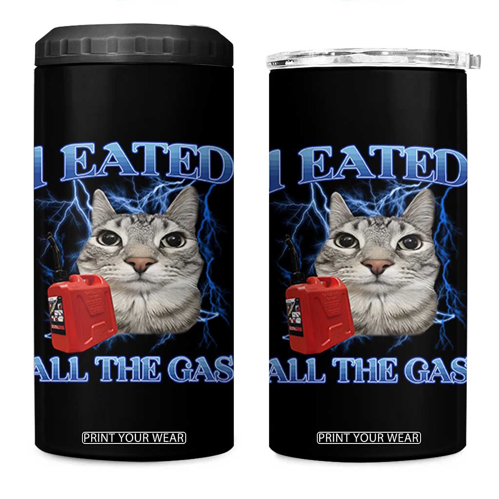 Sarcastic Cat Meme 4 in 1 Can Cooler Tumbler I Eated All The Gas Gen Z Humor Bootleg TS10 One Size: 16 oz Black Print Your Wear