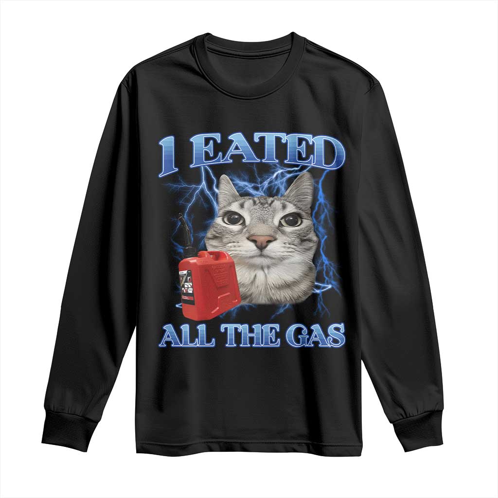 Sarcastic Cat Meme Long Sleeve Shirt I Eated All The Gas Gen Z Humor Bootleg TS10 Black Print Your Wear