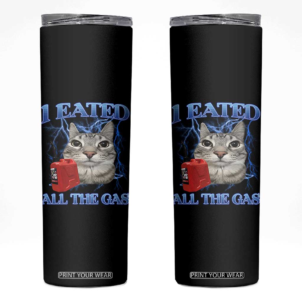 Sarcastic Cat Meme Skinny Tumbler I Eated All The Gas Gen Z Humor Bootleg TS10 Black Print Your Wear