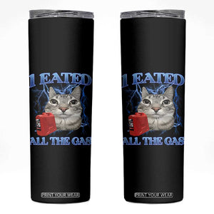 Sarcastic Cat Meme Skinny Tumbler I Eated All The Gas Gen Z Humor Bootleg TS10 Black Print Your Wear