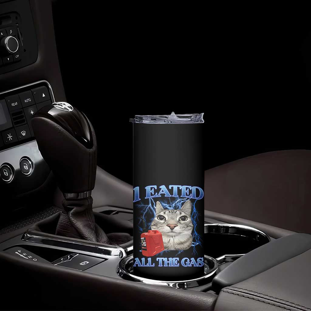 Sarcastic Cat Meme Skinny Tumbler I Eated All The Gas Gen Z Humor Bootleg TS10 Print Your Wear
