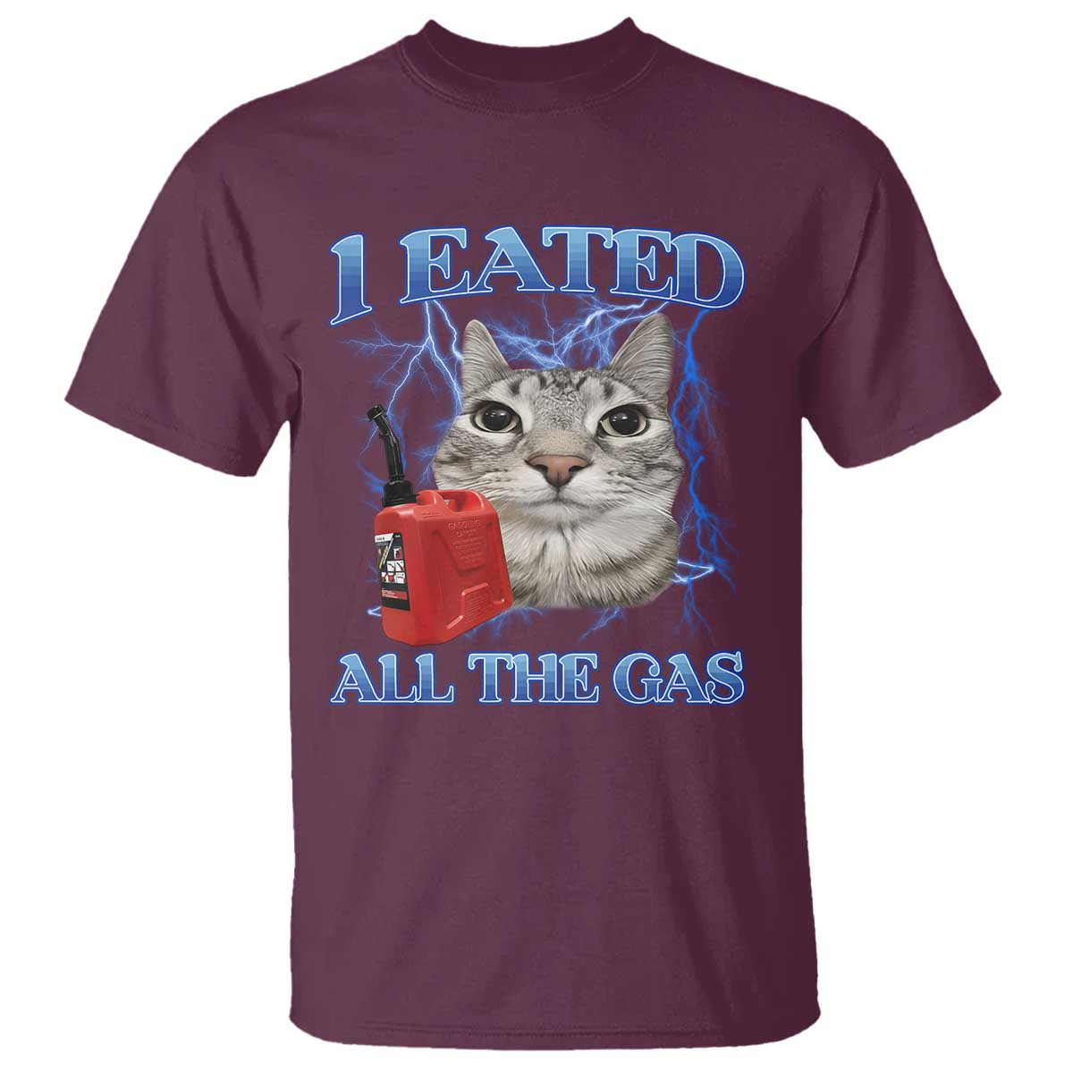 Sarcastic Cat Meme T Shirt I Eated All The Gas Gen Z Humor Bootleg TS10 Maroon Print Your Wear