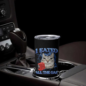 Sarcastic Cat Meme Tumbler Cup I Eated All The Gas Gen Z Humor Bootleg TS10 Print Your Wear