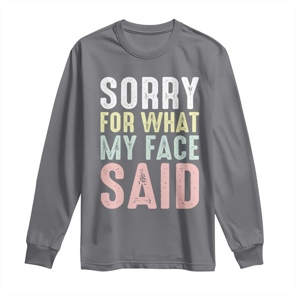 Sorry for What My Face Said Long Sleeve Shirt Retro Funny Mood Sarcastic Resting Face TS10 Charcoal Print Your Wear
