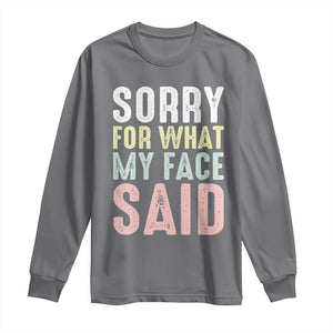 Sorry for What My Face Said Long Sleeve Shirt Retro Funny Mood Sarcastic Resting Face TS10 Charcoal Print Your Wear