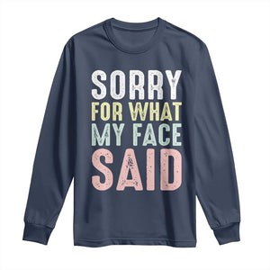 Sorry for What My Face Said Long Sleeve Shirt Retro Funny Mood Sarcastic Resting Face TS10 Navy Print Your Wear