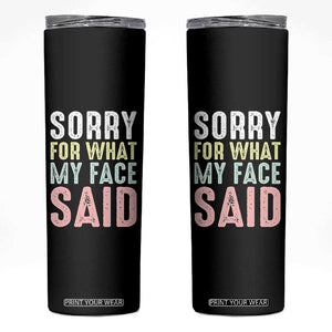 Sorry for What My Face Said Skinny Tumbler Retro Funny Mood Sarcastic Resting Face TS10 Black Print Your Wear