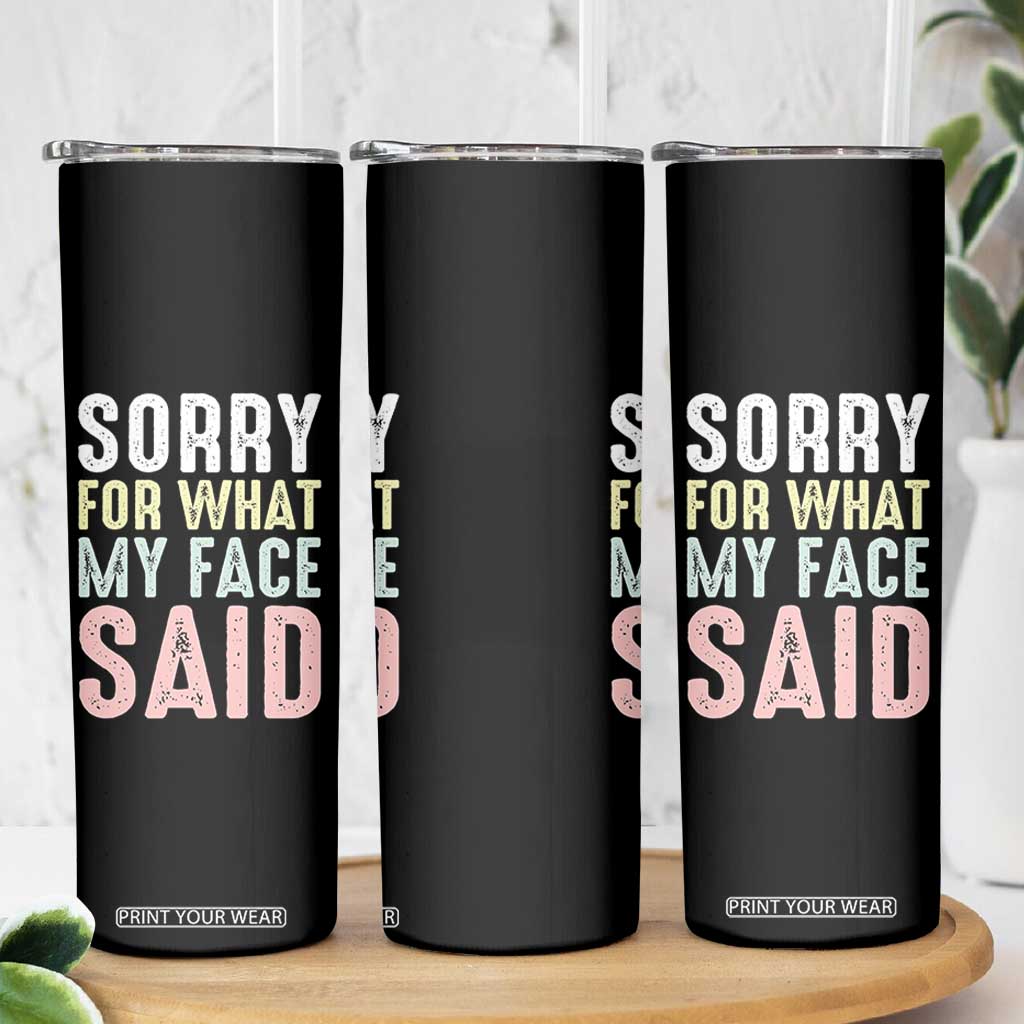 Sorry for What My Face Said Skinny Tumbler Retro Funny Mood Sarcastic Resting Face TS10 Print Your Wear