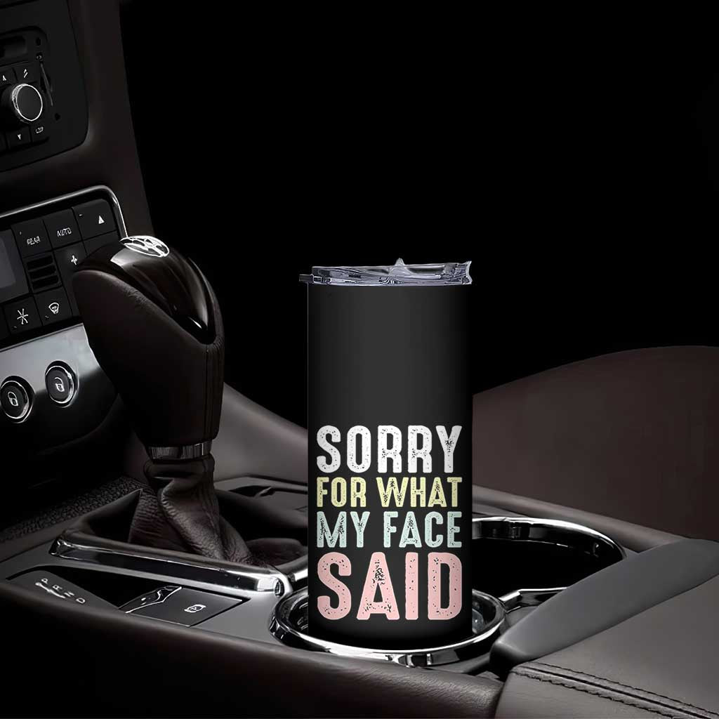 Sorry for What My Face Said Skinny Tumbler Retro Funny Mood Sarcastic Resting Face TS10 Print Your Wear
