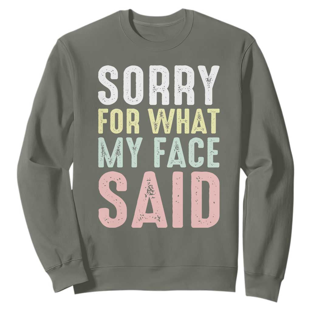 Sorry for What My Face Said Sweatshirt Retro Funny Mood Sarcastic Resting Face TS10 Military Green Print Your Wear