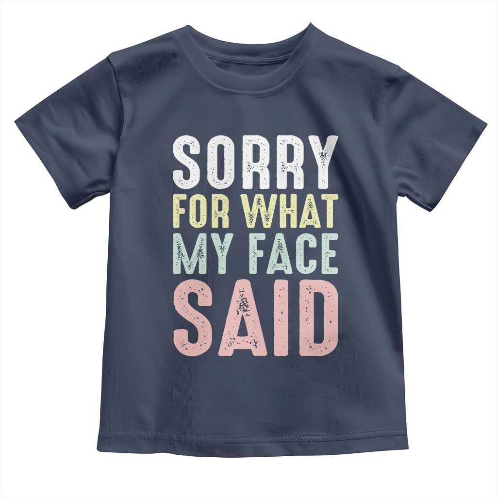Sorry for What My Face Said Toddler T Shirt Retro Funny Mood Sarcastic Resting Face TS10 Navy Print Your Wear