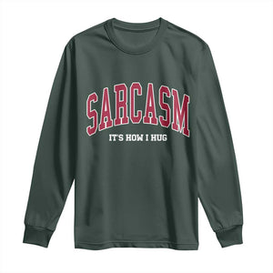 Sarcasm It's How I Hug Long Sleeve Shirt Funny Graphic Trendy TS10 Dark Forest Green Print Your Wear