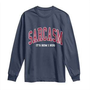 Sarcasm It's How I Hug Long Sleeve Shirt Funny Graphic Trendy TS10 Navy Print Your Wear