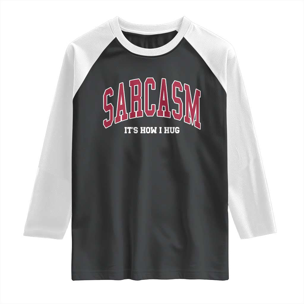Sarcasm It's How I Hug Raglan Shirt Funny Graphic Trendy TS10 Black White Print Your Wear