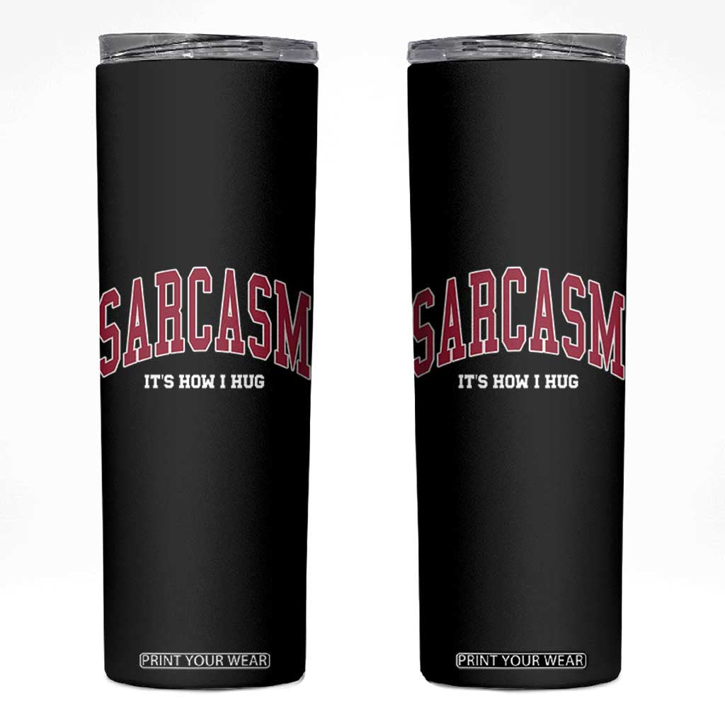 Sarcasm It's How I Hug Skinny Tumbler Funny Graphic Trendy TS10 Black Print Your Wear