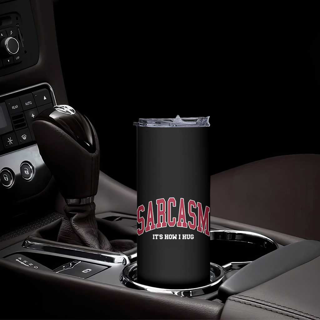 Sarcasm It's How I Hug Skinny Tumbler Funny Graphic Trendy TS10 Print Your Wear