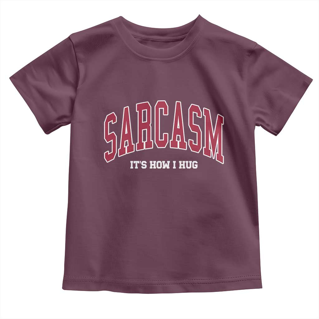 Sarcasm It's How I Hug Toddler T Shirt Funny Graphic Trendy TS10 Maroon Print Your Wear