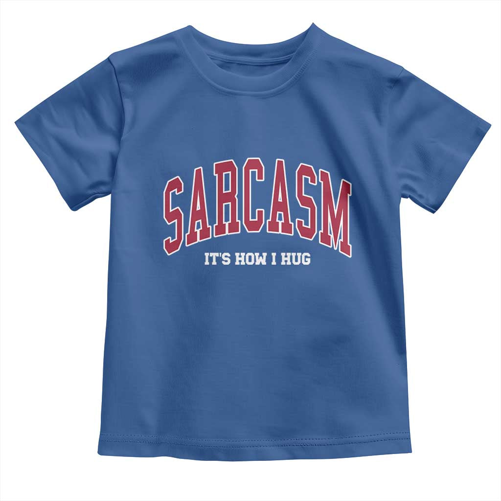 Sarcasm It's How I Hug Toddler T Shirt Funny Graphic Trendy TS10 Royal Blue Print Your Wear