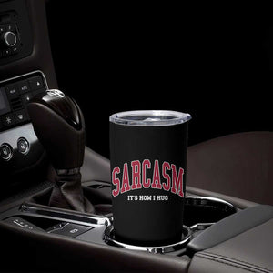 Sarcasm It's How I Hug Tumbler Cup Funny Graphic Trendy TS10 Print Your Wear