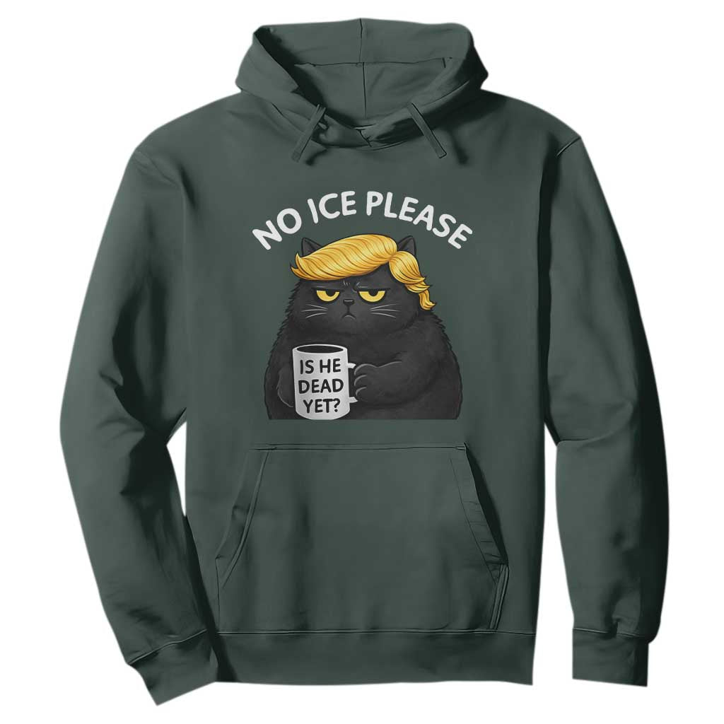 No ICE Protest Hoodie Is He Dead Yet Black Cat Meme TS10 Dark Forest Green Print Your Wear