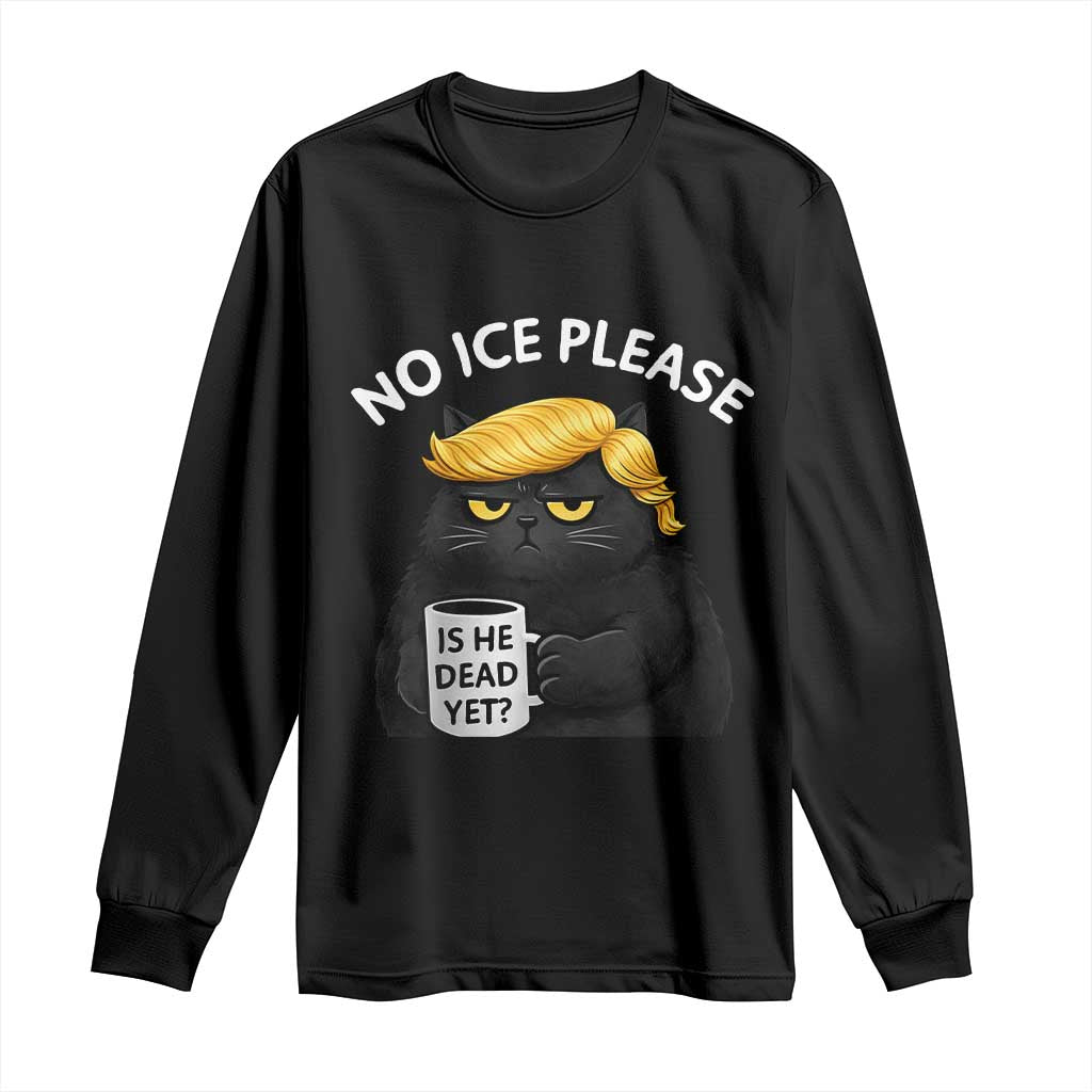 No ICE Protest Long Sleeve Shirt Is He Dead Yet Black Cat Meme TS10 Black Print Your Wear