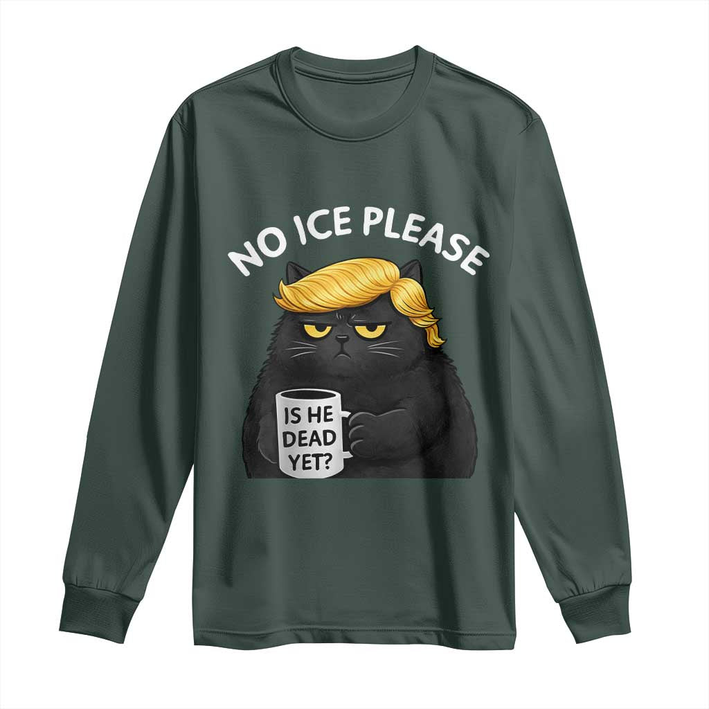 No ICE Protest Long Sleeve Shirt Is He Dead Yet Black Cat Meme TS10 Dark Forest Green Print Your Wear