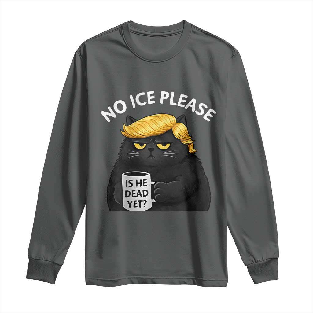 No ICE Protest Long Sleeve Shirt Is He Dead Yet Black Cat Meme TS10 Dark Heather Print Your Wear