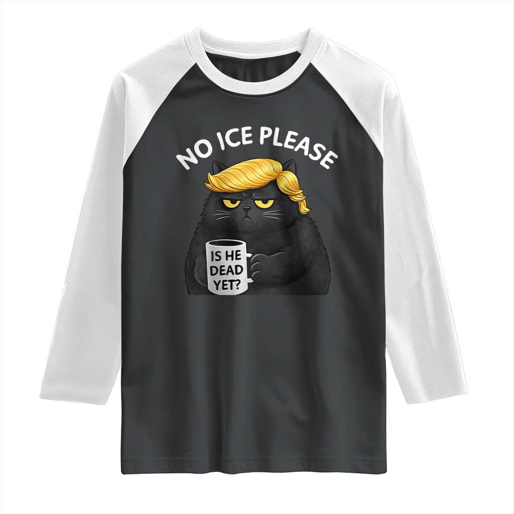 No ICE Protest Raglan Shirt Is He Dead Yet Black Cat Meme TS10 Black White Print Your Wear