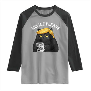 No ICE Protest Raglan Shirt Is He Dead Yet Black Cat Meme TS10 Sport Gray Black Print Your Wear