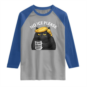 No ICE Protest Raglan Shirt Is He Dead Yet Black Cat Meme TS10 Sport Gray Royal Print Your Wear