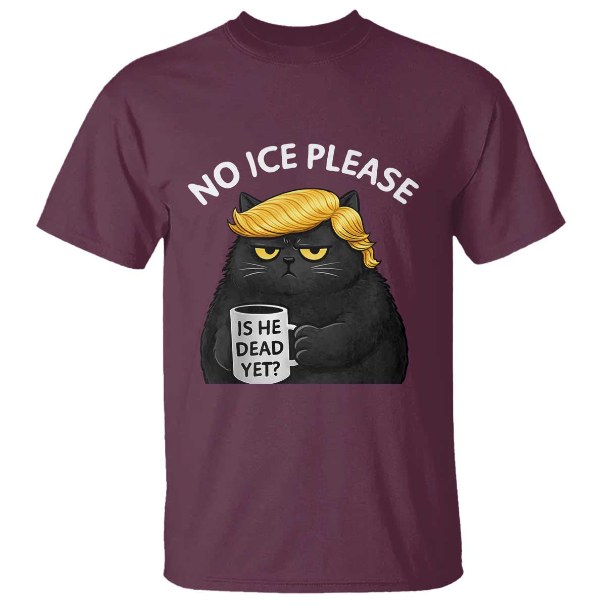 No ICE Protest T Shirt Is He Dead Yet Black Cat Meme TS10 Maroon Print Your Wear