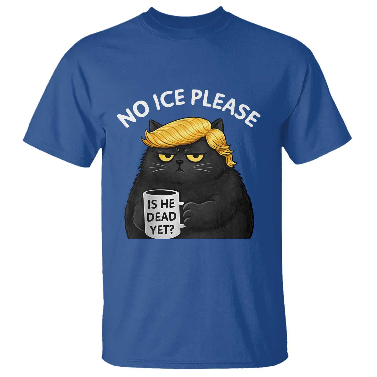 No ICE Protest T Shirt Is He Dead Yet Black Cat Meme TS10 Royal Blue Print Your Wear