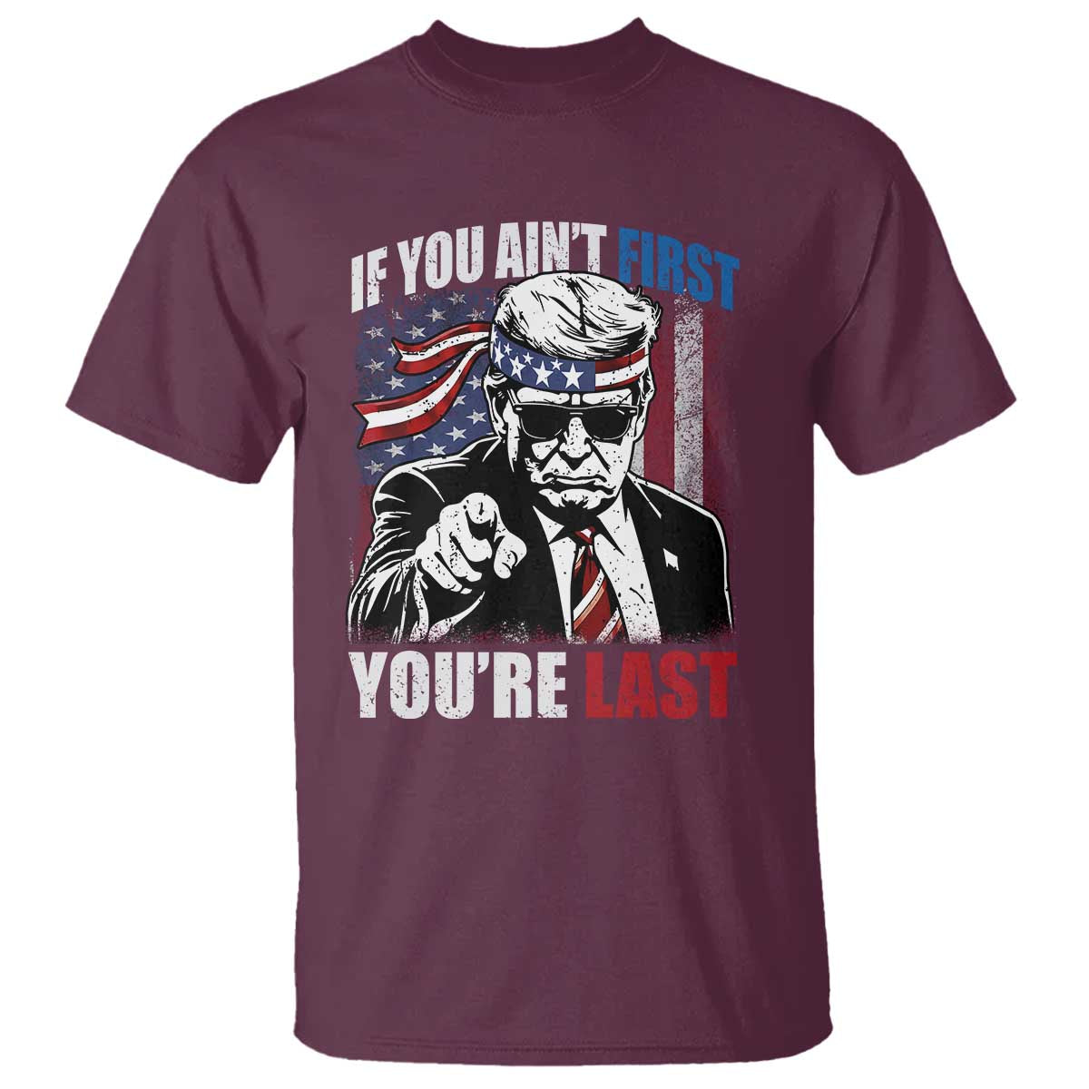 Trump 4th Of July T Shirt If You Ain't First You're Last Flag TS10 Maroon Print Your Wear