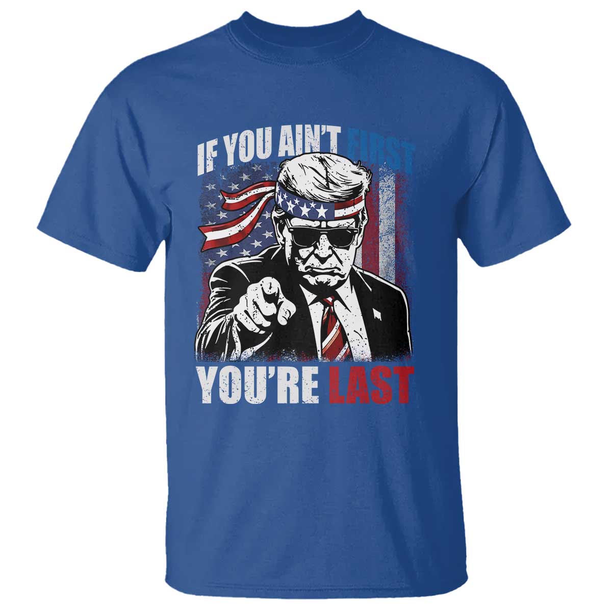 Trump 4th Of July T Shirt If You Ain't First You're Last Flag TS10 Royal Blue Print Your Wear