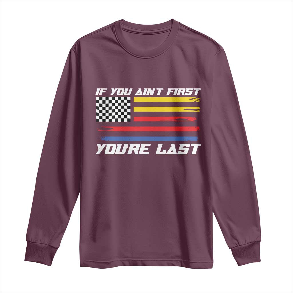 US Flag Car Racing Long Sleeve Shirt If You Aint First Youre Last Checkered Flag TS10 Maroon Print Your Wear